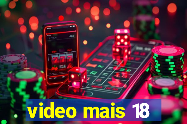 video mais 18